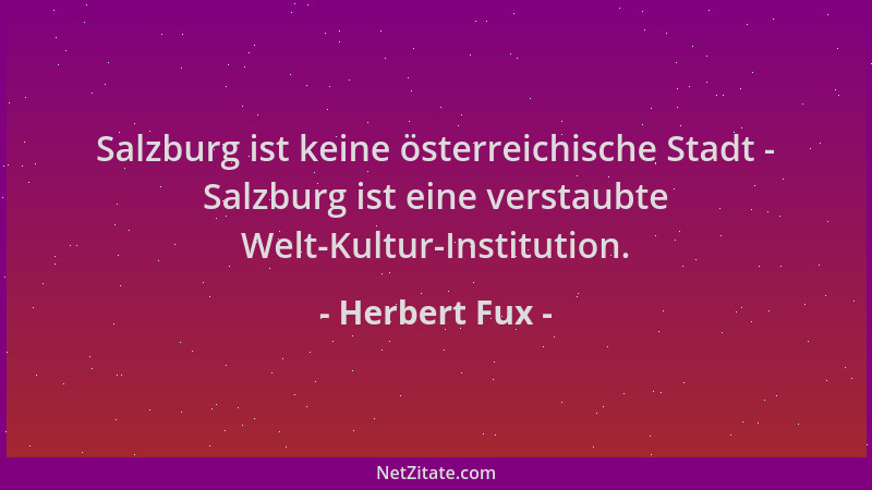 Herbert Fux - Salzburg ist keine österreichische Stadt - Salzburg ist eine verstaubte Welt-Kultur-Institution....