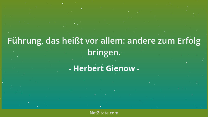 Herbert Gienow - Führung, das heißt vor allem: andere zum Erfolg bringen....