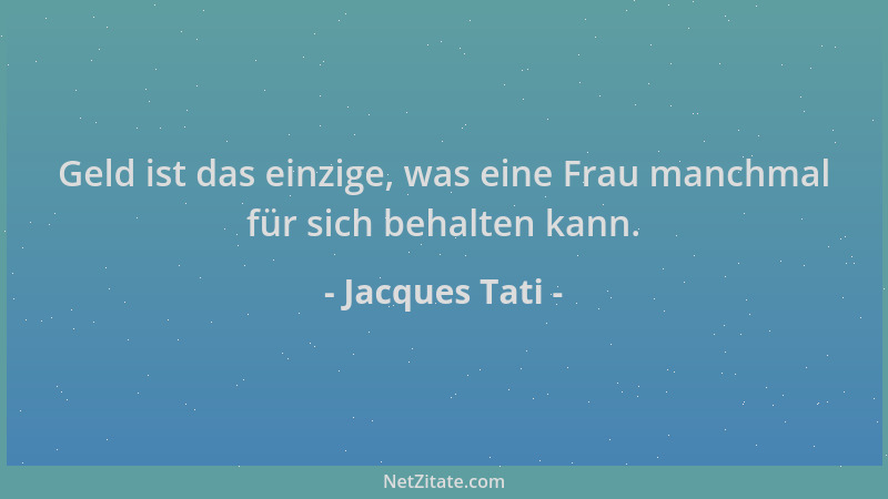Jacques Tati - Geld ist das einzige, was eine Frau manchmal für sich behalten kann....