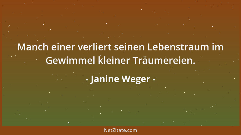 Janine Weger - Manch einer verliert seinen Lebenstraum im Gewimmel kleiner Träumereien....
