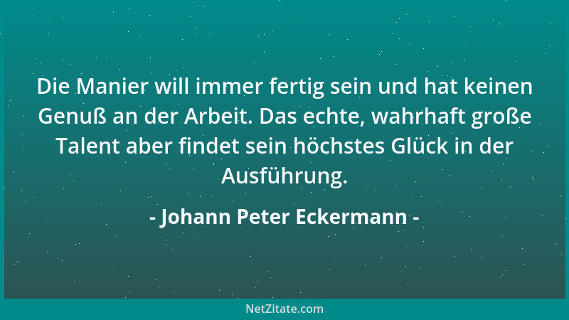 Johann Peter Eckermann - Jeder Zustand, ja jeder Augenblick ist von unendlichem Wert, denn er ist der Repräsentant einer ga...