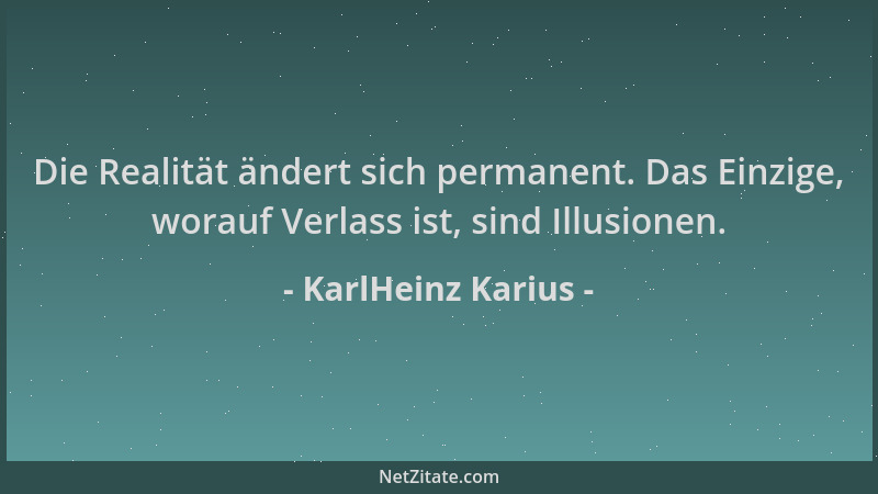KarlHeinz Karius - Die Realität ändert sich permanent. Das Einzige, worauf Verlass ist, sind Illusionen....