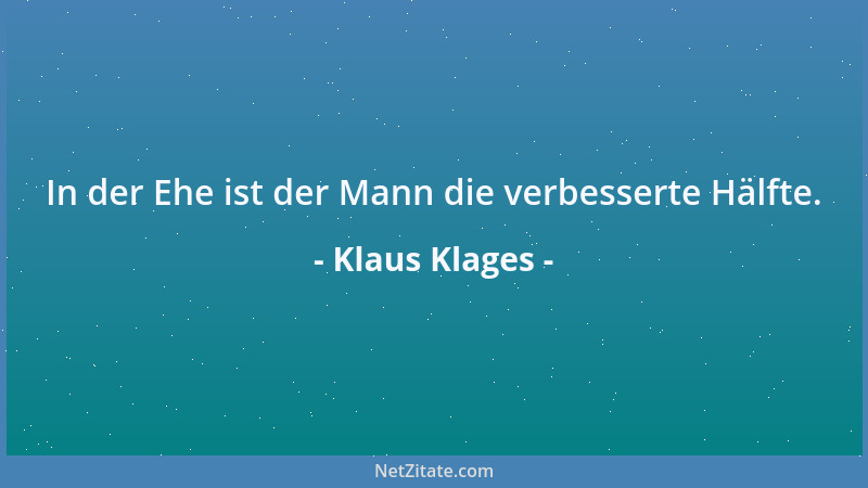 Klaus Klages - In der Ehe ist der Mann die verbesserte Hälfte....