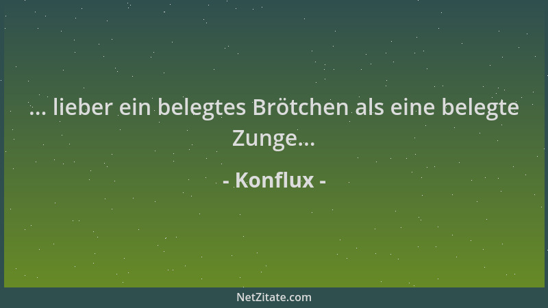 Konflux - ... lieber ein belegtes Brötchen als eine belegte Zunge......