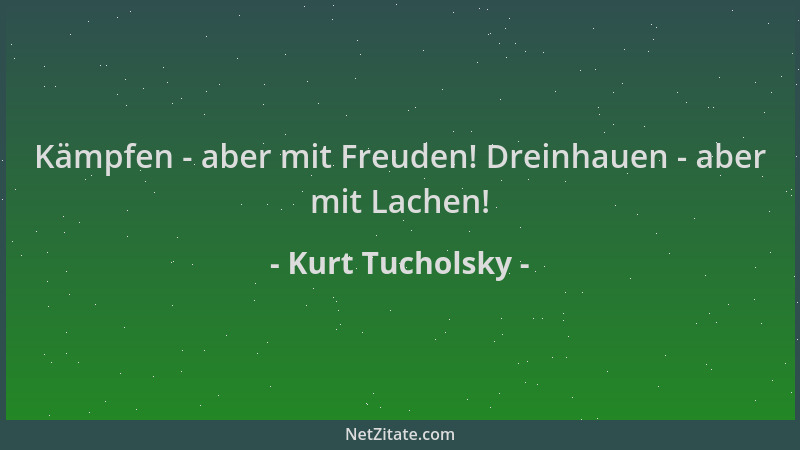 Kurt Tucholsky - Kämpfen - aber mit Freuden! Dreinhauen - aber mit Lachen!...