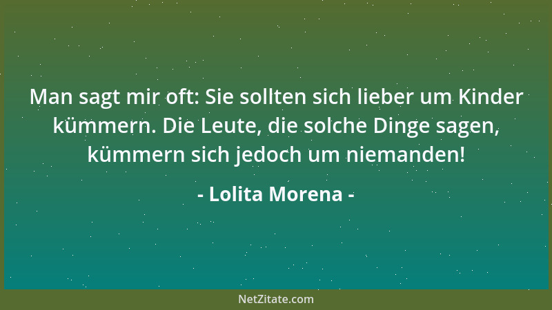 Lolita Morena - Man sagt mir oft: Sie sollten sich lieber um Kinder kümmern. Die Leute, die solche Dinge sagen, kümmern sic...