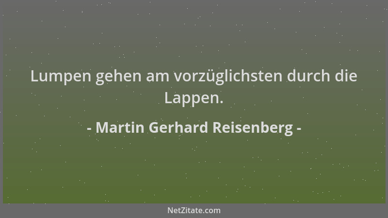 Martin Gerhard Reisenberg - Lumpen gehen am vorzüglichsten durch die Lappen....