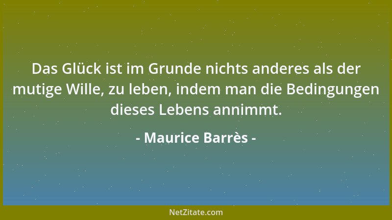 Maurice Barrès - Das Unglück ist ebenso wie der Ruhm imstande, Energien zu wecken....