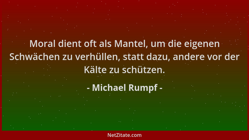 Michael Rumpf - Moral dient oft als Mantel, um die eigenen Schwächen zu verhüllen, statt dazu, andere vor der Kälte zu schü...