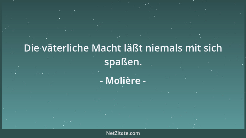 Molière - Die väterliche Macht läßt niemals mit sich spaßen....