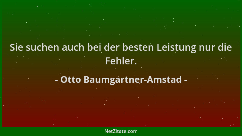 Otto Baumgartner-Amstad - Sie suchen auch bei der besten Leistung nur die Fehler....