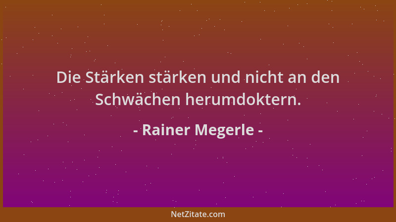 Rainer Megerle - Die Stärken stärken und nicht an den Schwächen herumdoktern....