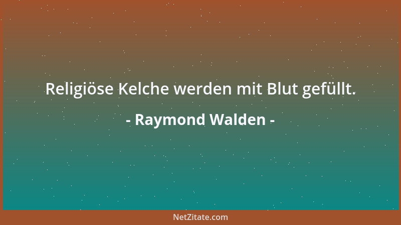Raymond Walden - Religiöse Kelche werden mit Blut gefüllt....