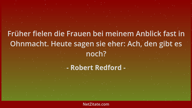 Robert Redford - Früher fielen die Frauen bei meinem Anblick fast in Ohnmacht. Heute sagen sie eher: Ach, den gibt es noch?...