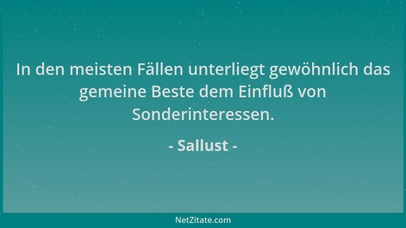 Sallust - In den meisten Fällen unterliegt gewöhnlich das gemeine Beste dem Einfluß von Sonderinteressen....