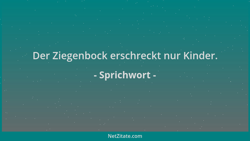Sprichwort - Der Ziegenbock erschreckt nur Kinder....