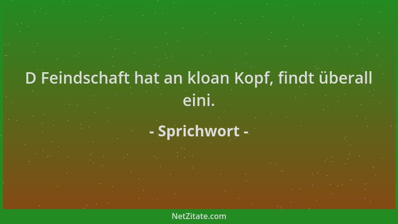 Sprichwort - D Feindschaft hat an kloan Kopf, findt überall eini....