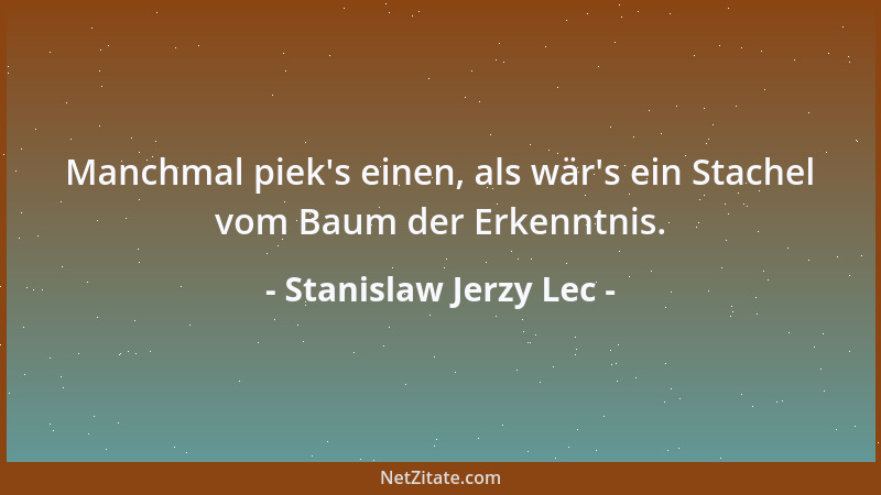 Stanislaw Jerzy Lec - Manchmal piek 's einen, als wär 's ein Stachel vom Baum der Erkenntnis....
