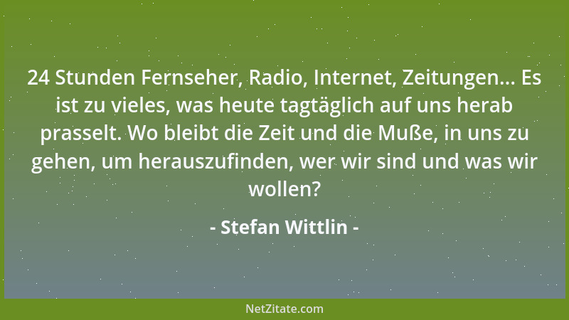 Stefan Wittlin - 24 Stunden Fernseher, Radio, Internet, Zeitungen... Es ist zu vieles, was heute tagtäglich auf uns herab p...