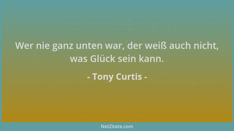 Tony Curtis - Wer nie ganz unten war, der weiß auch nicht, was Glück sein kann....