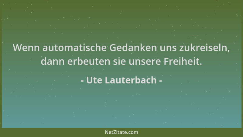 Ute Lauterbach - Wenn automatische Gedanken uns zukreiseln, dann erbeuten sie unsere Freiheit....