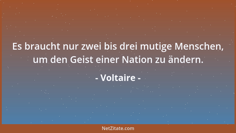 Voltaire - Wir wollen es hundertmal wiederholen, jedes Prinzip, jede erste Springfeder in jeglichem Werk des großen Demiurg...
