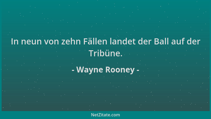 Wayne Rooney - In neun von zehn Fällen landet der Ball auf der Tribüne....