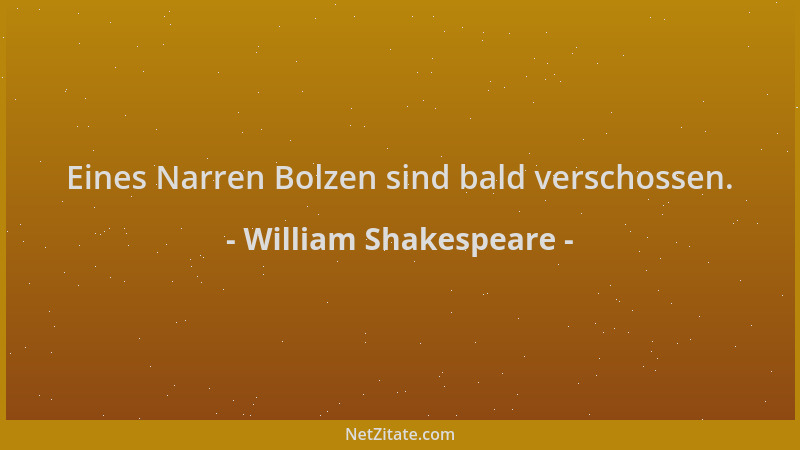 William Shakespeare - Eines Narren Bolzen sind bald verschossen....
