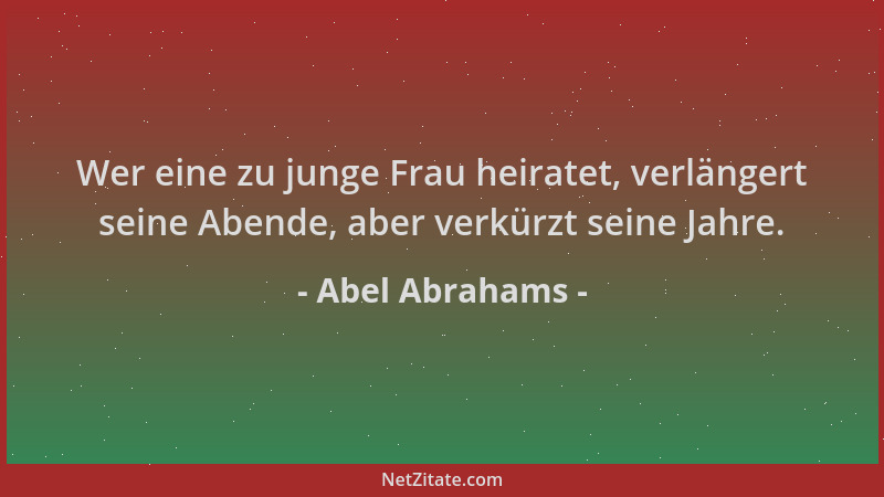 Abel Abrahams - Wer eine zu junge Frau heiratet, verlängert seine Abende, aber verkürzt seine Jahre....