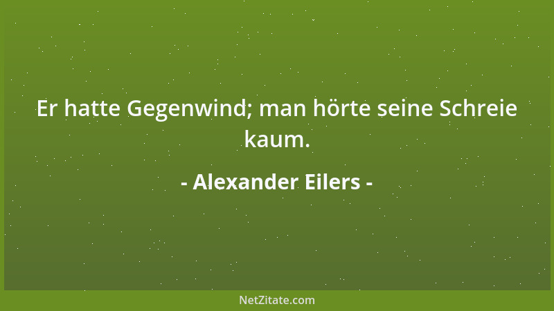 Alexander Eilers - Er hatte Gegenwind; man hörte seine Schreie kaum....