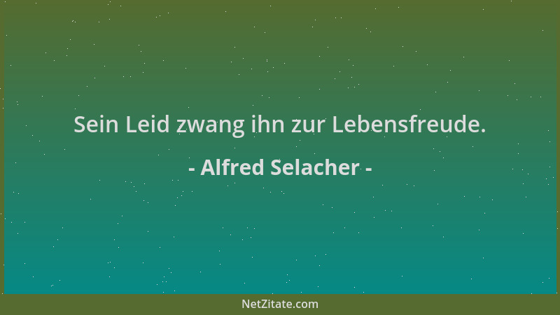Alfred Selacher - Sein Leid zwang ihn zur Lebensfreude....