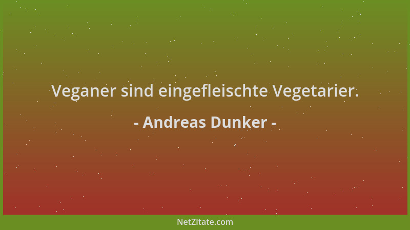 Andreas Dunker - Veganer sind eingefleischte Vegetarier....