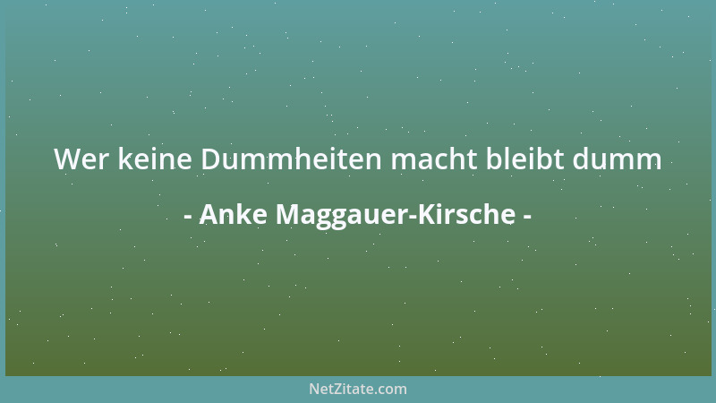 Anke Maggauer-Kirsche - Wer keine Dummheiten macht bleibt dumm...