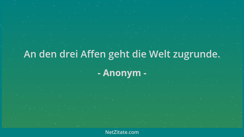 Anonym - An den drei Affen geht die Welt zugrunde....