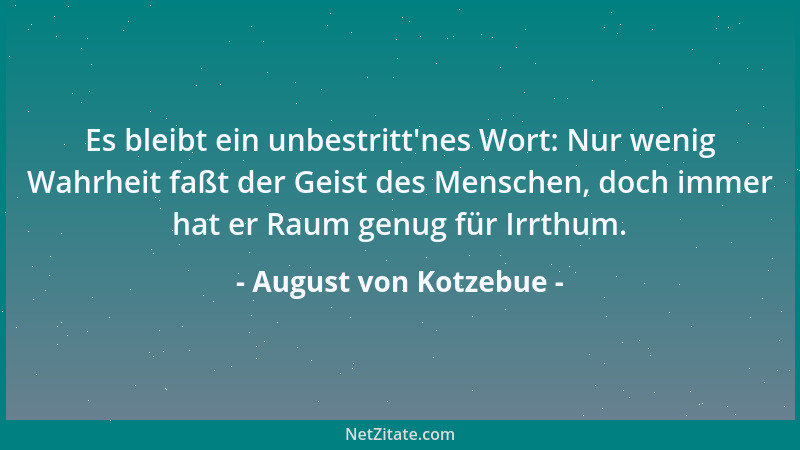 August von Kotzebue - Armut schändet nicht, ist ein Sprichwort, das alle Menschen im Munde führen und keiner im Herzen....