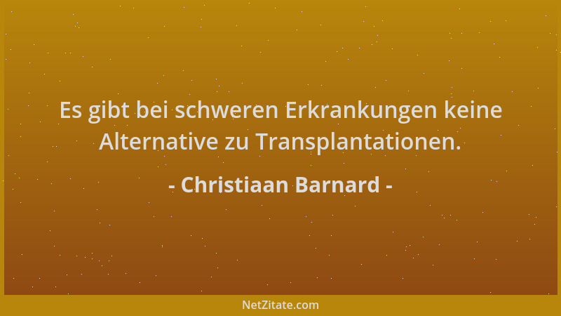 Christiaan Barnard - Es gibt bei schweren Erkrankungen keine Alternative zu Transplantationen....