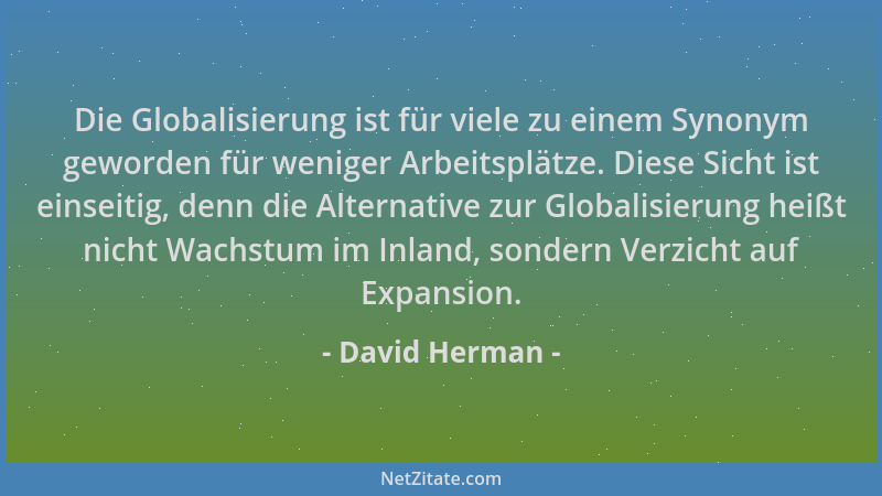 David Herman - Die Globalisierung ist für viele zu einem Synonym geworden für weniger Arbeitsplätze. Diese Sicht ist einsei...