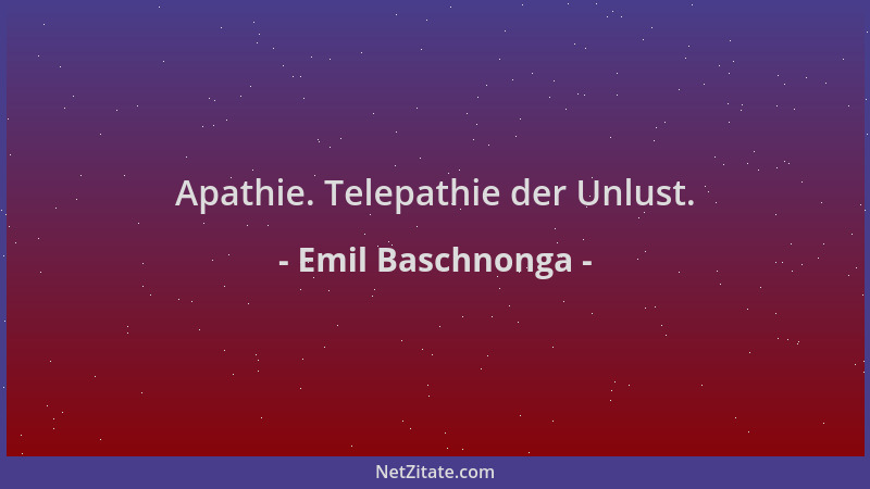 Emil Baschnonga - Apathie. Telepathie der Unlust....