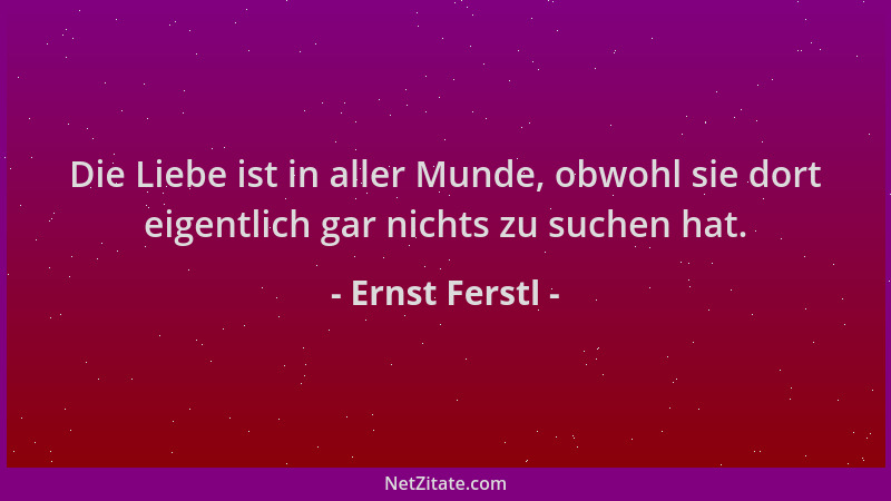 Ernst Ferstl - Die Liebe ist in aller Munde, obwohl sie dort eigentlich gar nichts zu suchen hat....