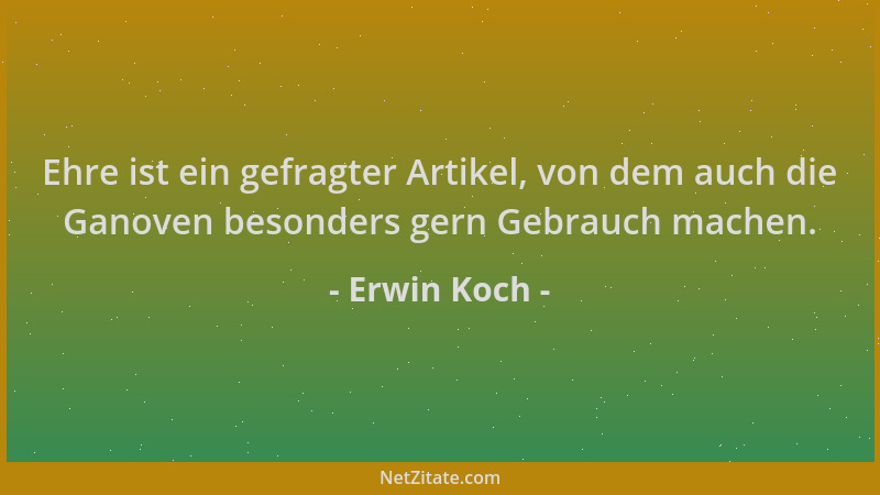 Erwin Koch - Ehre ist ein gefragter Artikel, von dem auch die Ganoven besonders gern Gebrauch machen....