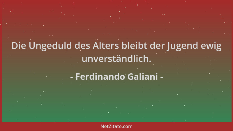 Ferdinando Galiani - Die Ungeduld des Alters bleibt der Jugend ewig unverständlich....