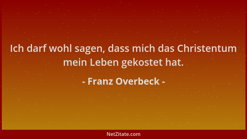 Franz Overbeck - Ich darf wohl sagen, dass mich das Christentum mein Leben gekostet hat....