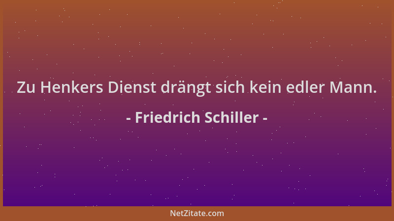 Friedrich Schiller - Zu Henkers Dienst drängt sich kein edler Mann....