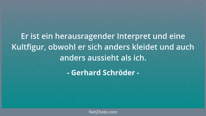 Gerhard Schröder - Er ist ein herausragender Interpret und eine Kultfigur, obwohl er sich anders kleidet und auch anders au...