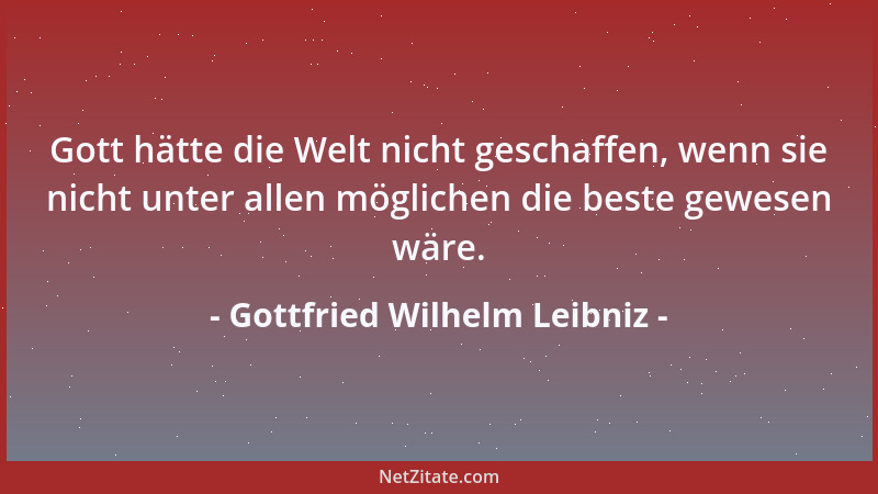 Gottfried Wilhelm Leibniz - Wie ein geringeres Übel eine Art Gut ist, ebenso ist ein geringeres Gut eine Art Übel, wenn es...