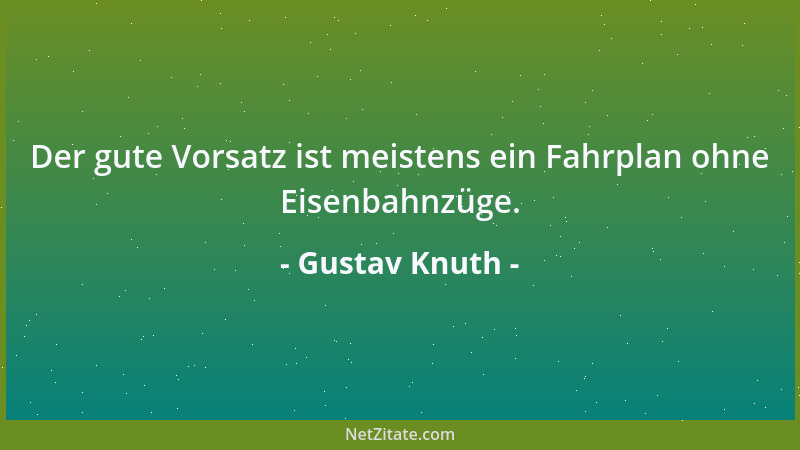 Gustav Knuth - Der gute Vorsatz ist meistens ein Fahrplan ohne Eisenbahnzüge....