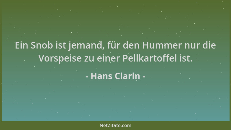Hans Clarin - Ein Snob ist jemand, für den Hummer nur die Vorspeise zu einer Pellkartoffel ist....