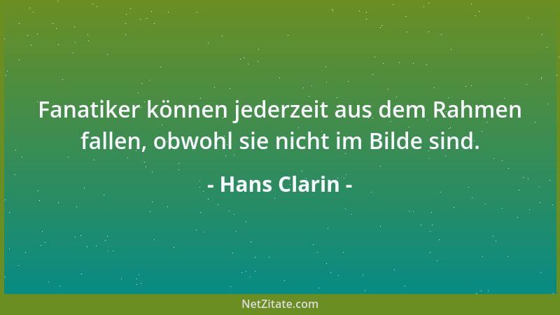 Hans Clarin - Fanatiker können jederzeit aus dem Rahmen fallen, obwohl sie nicht im Bilde sind....