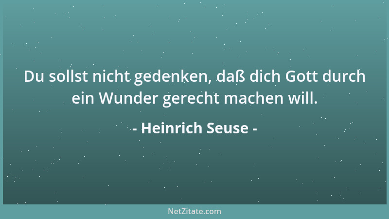Heinrich Seuse - Du sollst nicht gedenken, daß dich Gott durch ein Wunder gerecht machen will....