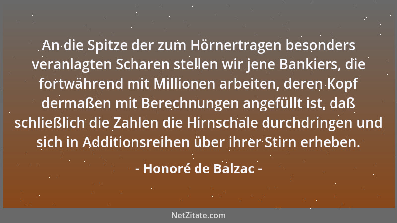 Honoré de Balzac - An die Spitze der zum Hörnertragen besonders veranlagten Scharen stellen wir jene Bankiers, die fortwähr...